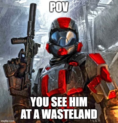 red ODST | POV; YOU SEE HIM AT A WASTELAND | image tagged in red odst | made w/ Imgflip meme maker