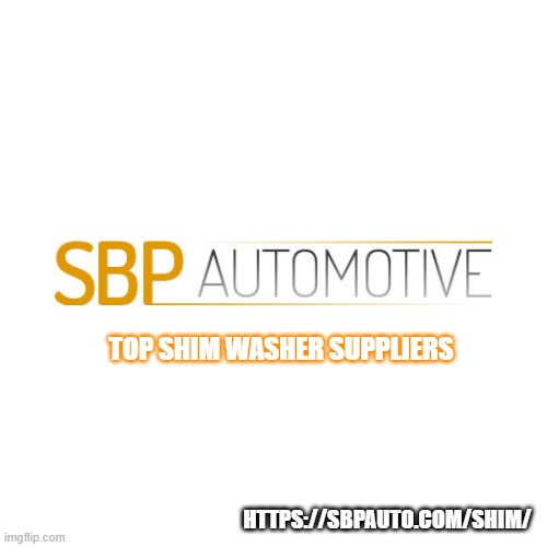 https://sbpauto.com/shim/ | TOP SHIM WASHER SUPPLIERS; HTTPS://SBPAUTO.COM/SHIM/ | image tagged in suppliers,washers,shimwashers,business | made w/ Imgflip meme maker