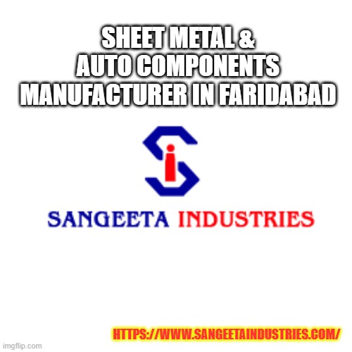 Sangeeta | SHEET METAL & AUTO COMPONENTS MANUFACTURER IN FARIDABAD; HTTPS://WWW.SANGEETAINDUSTRIES.COM/ | image tagged in sangeeta | made w/ Imgflip meme maker