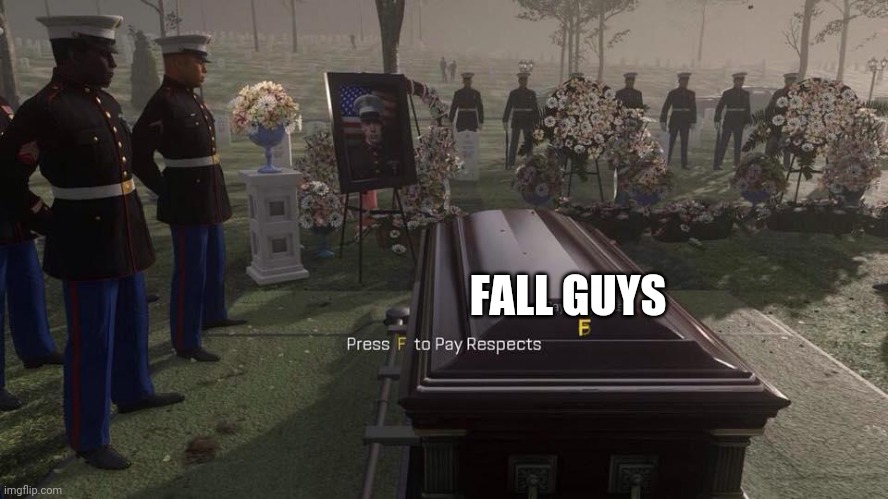 Fall Guys is ded | FALL GUYS | image tagged in press f to pay respects | made w/ Imgflip meme maker