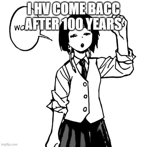 XD | I HV COME BACC AFTER 100 YEARS | image tagged in woo | made w/ Imgflip meme maker