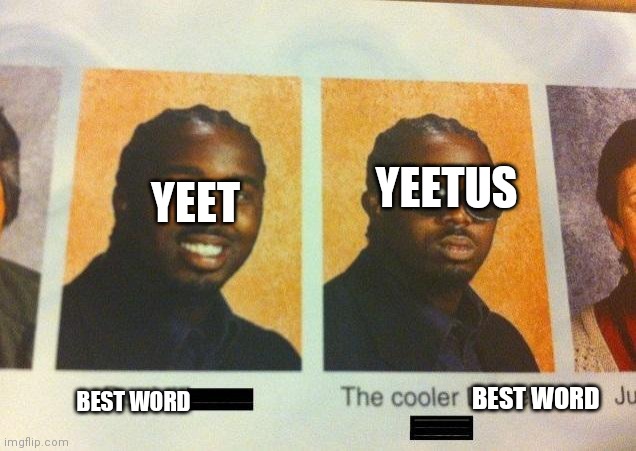 Yeet | YEETUS; YEET; BEST WORD; BEST WORD | image tagged in the cooler daniel | made w/ Imgflip meme maker