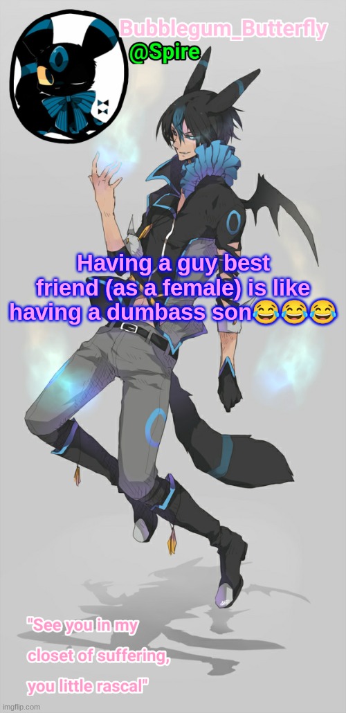 Human Umbreon temp | Having a guy best friend (as a female) is like having a dumbass son😂😂😂 | image tagged in human umbreon temp | made w/ Imgflip meme maker