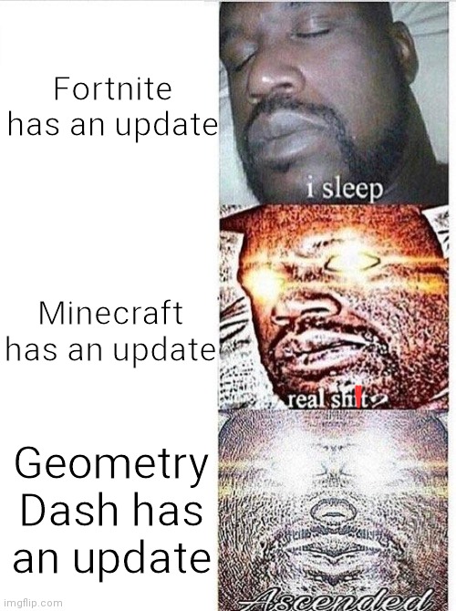 I sleep meme with ascended template | Fortnite has an update Minecraft has an update Geometry Dash has an update | image tagged in i sleep meme with ascended template | made w/ Imgflip meme maker