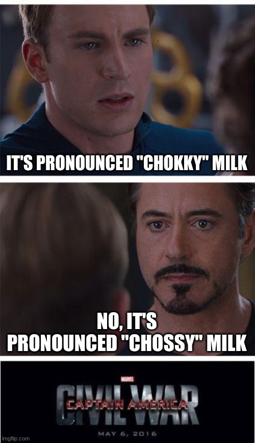 Marvel Civil War 1 Meme | IT'S PRONOUNCED "CHOKKY" MILK NO, IT'S PRONOUNCED "CHOSSY" MILK | image tagged in memes,marvel civil war 1 | made w/ Imgflip meme maker