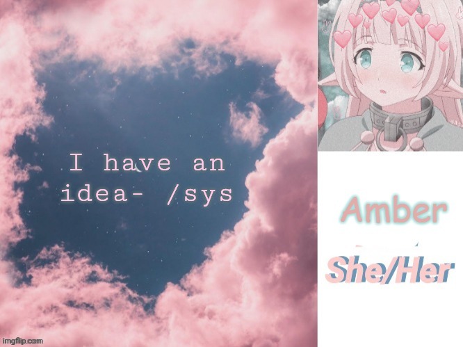 I have an idea- /sys | image tagged in amber | made w/ Imgflip meme maker