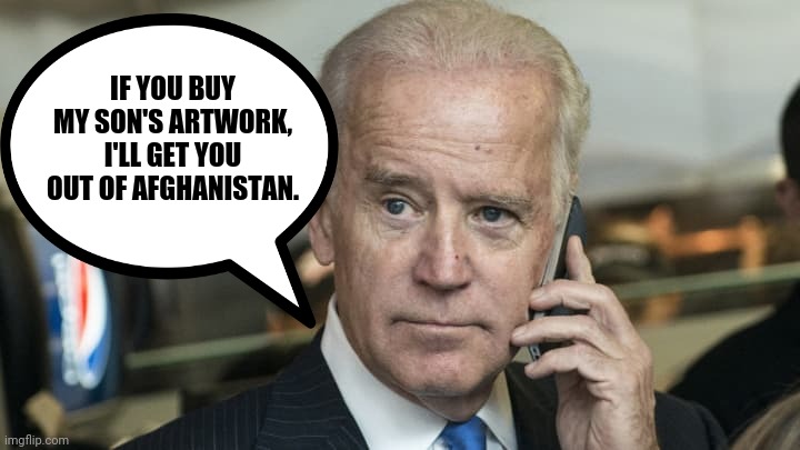 That's how you get out of Afghanistan. | IF YOU BUY MY SON'S ARTWORK, I'LL GET YOU OUT OF AFGHANISTAN. | image tagged in memes | made w/ Imgflip meme maker