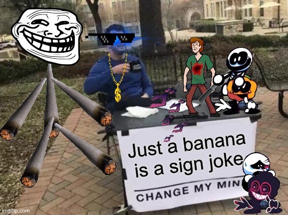Sus users making memes be like | Just a banana is a sign joke | image tagged in memes,change my mind | made w/ Imgflip meme maker
