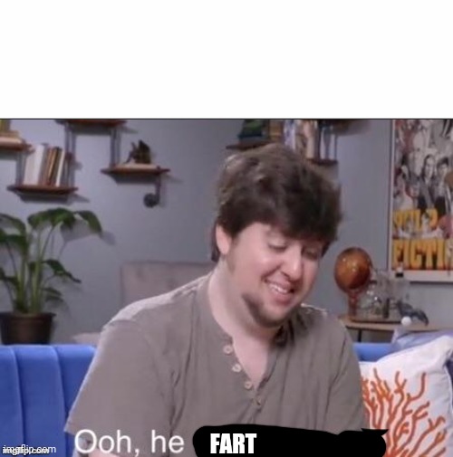 ooh he might be me | FART | image tagged in ooh he might be me | made w/ Imgflip meme maker