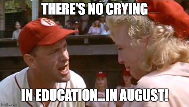 There's No Crying In Baseball | THERE'S NO CRYING; IN EDUCATION...IN AUGUST! | image tagged in there's no crying in baseball | made w/ Imgflip meme maker