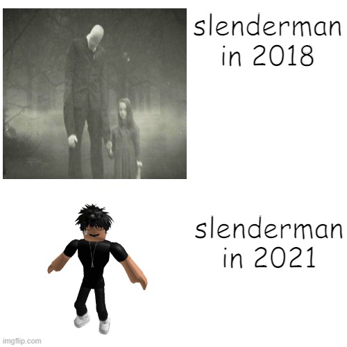 slenderman then and now | slenderman in 2018; slenderman in 2021 | image tagged in slenderman,roblox meme | made w/ Imgflip meme maker