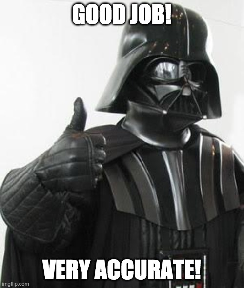 Darth vader approves | GOOD JOB! VERY ACCURATE! | image tagged in darth vader approves | made w/ Imgflip meme maker
