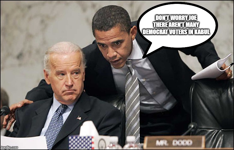 Obama Biden | DON'T WORRY JOE THERE AREN'T MANY DEMOCRAT VOTERS IN KABUL | image tagged in obama biden | made w/ Imgflip meme maker
