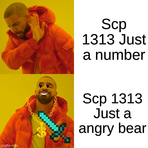 Drake Hotline Bling Meme |  Scp 1313 Just a number; Scp 1313 Just a angry bear | image tagged in memes,drake hotline bling | made w/ Imgflip meme maker