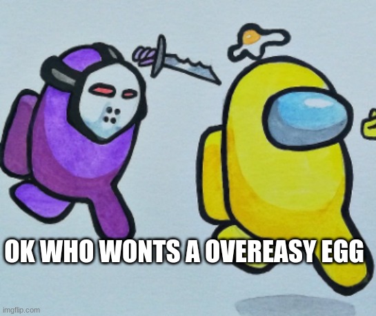 egg | OK WHO WONTS A OVEREASY EGG | image tagged in mwhahah | made w/ Imgflip meme maker