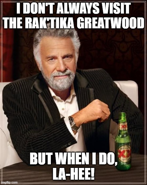 LA-HEE! | I DON'T ALWAYS VISIT THE RAK'TIKA GREATWOOD; BUT WHEN I DO,
LA-HEE! | image tagged in memes,the most interesting man in the world,final fantasy,rak'tika greatwood,la-hee | made w/ Imgflip meme maker