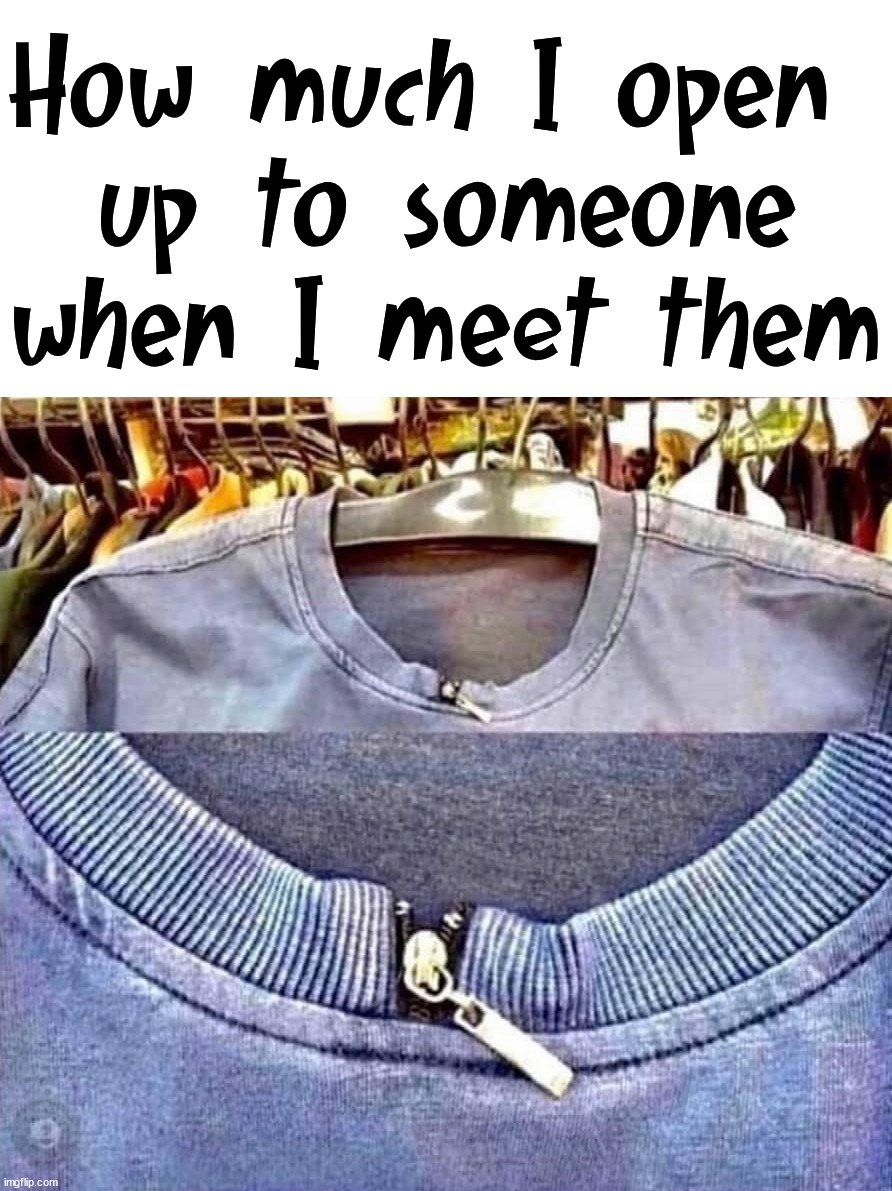 Especially the first time. |  How much I open 
up to someone when I meet them | image tagged in opening,meeting,shy,introvert,first time | made w/ Imgflip meme maker