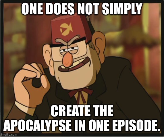 One Does Not Simply: Gravity Falls Version |  ONE DOES NOT SIMPLY; CREATE THE APOCALYPSE IN ONE EPISODE. | image tagged in one does not simply gravity falls version | made w/ Imgflip meme maker