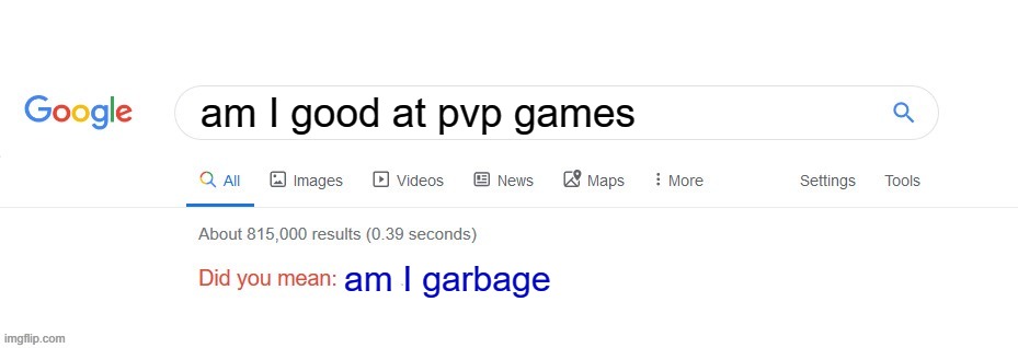 Did you mean? | am I good at pvp games; am I garbage | image tagged in did you mean,skills,pvp,video games,pvp games,my life | made w/ Imgflip meme maker