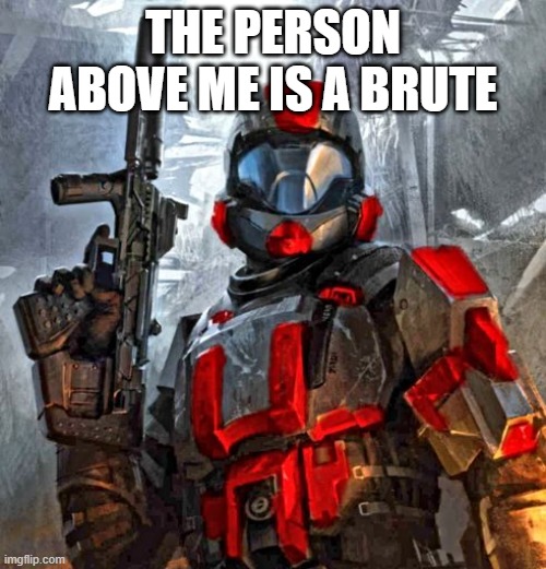 red ODST | THE PERSON ABOVE ME IS A BRUTE | image tagged in red odst | made w/ Imgflip meme maker