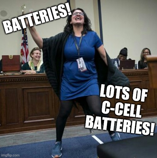 Representative Rashida Tlaib | BATTERIES! LOTS OF C-CELL BATTERIES! | image tagged in representative rashida tlaib | made w/ Imgflip meme maker