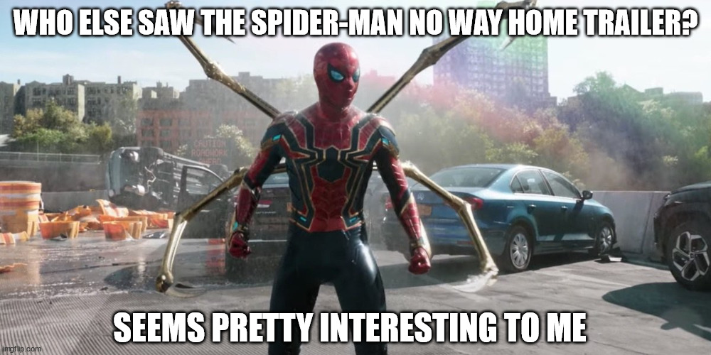 Coming out Dec 17 | WHO ELSE SAW THE SPIDER-MAN NO WAY HOME TRAILER? SEEMS PRETTY INTERESTING TO ME | image tagged in marvel,spider-man,trailer | made w/ Imgflip meme maker