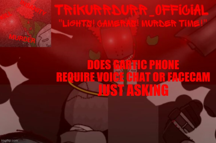 Tricky's Project Nexus 2 template | DOES GARTIC PHONE REQUIRE VOICE CHAT OR FACECAM; JUST ASKING | image tagged in trikurrdurr_official project nexus 2 template | made w/ Imgflip meme maker