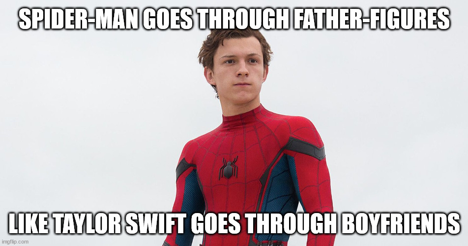 His Dad (not in MCU), Uncle Ben (also not), Tony Stark, Quentin Beck, & maybe Stephen Strange | SPIDER-MAN GOES THROUGH FATHER-FIGURES; LIKE TAYLOR SWIFT GOES THROUGH BOYFRIENDS | image tagged in marvel,spider-man | made w/ Imgflip meme maker
