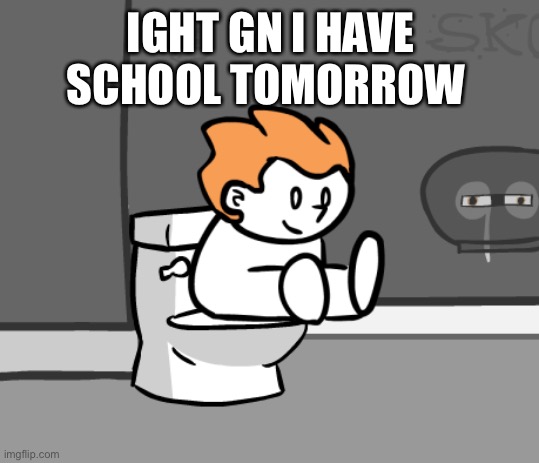 Poopco | IGHT GN I HAVE SCHOOL TOMORROW | image tagged in poopco | made w/ Imgflip meme maker