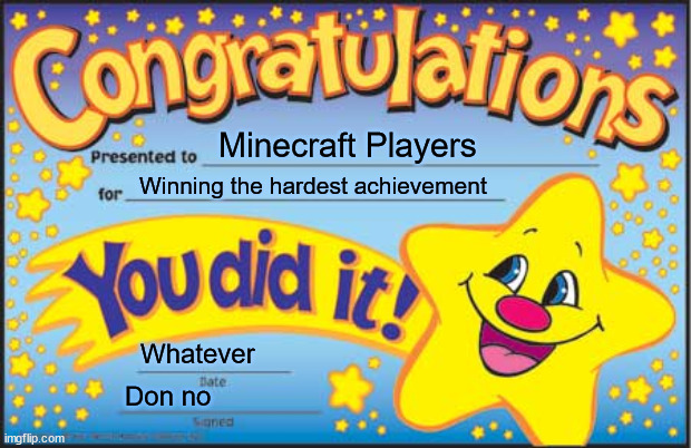 Minecraft Memes | Minecraft Players; Winning the hardest achievement; Whatever; Don no | image tagged in memes,happy star congratulations,minecraft,funny memes | made w/ Imgflip meme maker