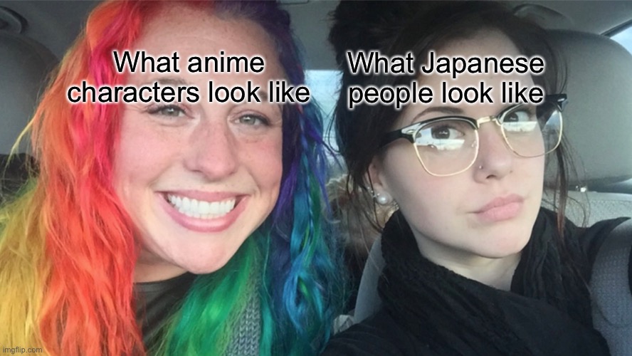 Truth is truth | What Japanese people look like; What anime characters look like | image tagged in rainbow hair vs dark hair,anime,anime girl,japan,japanese | made w/ Imgflip meme maker