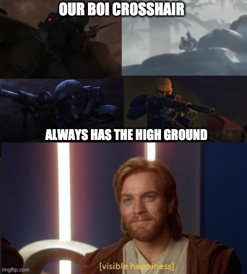 OUR BOI CROSSHAIR; ALWAYS HAS THE HIGH GROUND | image tagged in high ground,memes,bad batch,crosshair | made w/ Imgflip meme maker