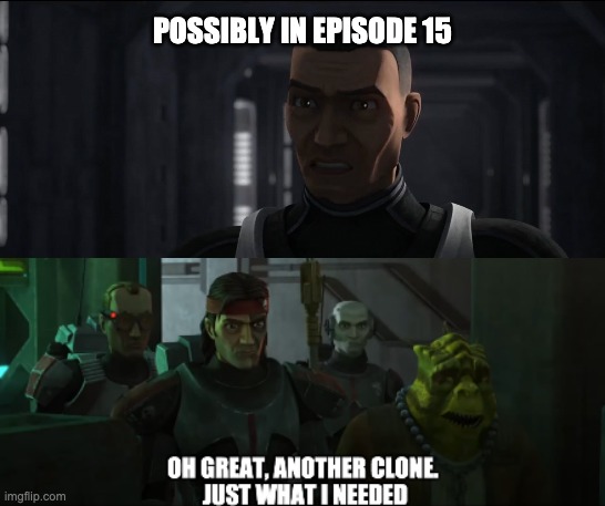 POSSIBLY IN EPISODE 15 | image tagged in another clone,bad batch,memes | made w/ Imgflip meme maker