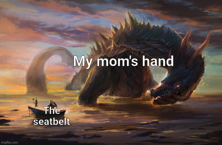 Big monster meme My mom's hand; The seatbelt image tagged in big monst...