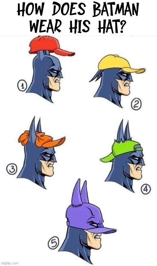 HOW DOES BATMAN WEAR HIS HAT? | image tagged in superheroes | made w/ Imgflip meme maker