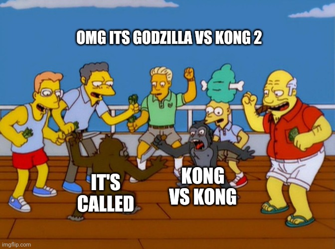 Simpsons Monkey Fight | OMG ITS GODZILLA VS KONG 2; KONG VS KONG; IT'S CALLED | image tagged in simpsons monkey fight | made w/ Imgflip meme maker