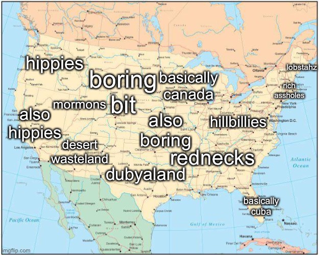 i did the us | boring bit; hippies; lobstahz; rich assholes; basically canada; hillbillies; also hippies; mormons; also boring; desert wasteland; rednecks; dubyaland; basically cuba | made w/ Imgflip meme maker