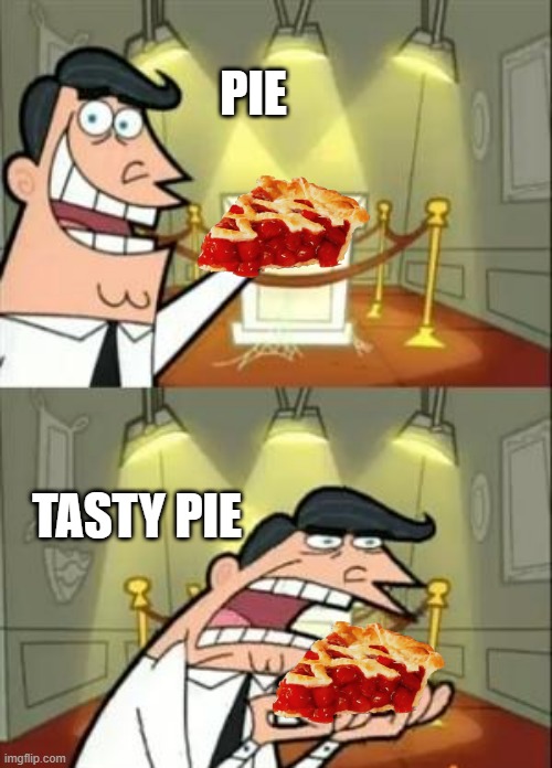 This Is Where I'd Put My Trophy If I Had One | PIE; TASTY PIE | image tagged in memes,this is where i'd put my trophy if i had one | made w/ Imgflip meme maker