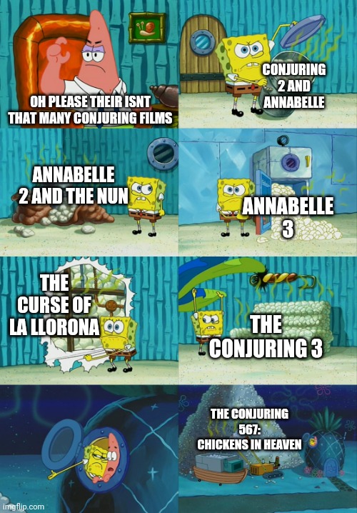 Spongebob diapers meme | CONJURING 2 AND ANNABELLE; OH PLEASE THEIR ISNT THAT MANY CONJURING FILMS; ANNABELLE 2 AND THE NUN; ANNABELLE 3; THE CURSE OF LA LLORONA; THE CONJURING 3; THE CONJURING 567: CHICKENS IN HEAVEN | image tagged in spongebob diapers meme | made w/ Imgflip meme maker