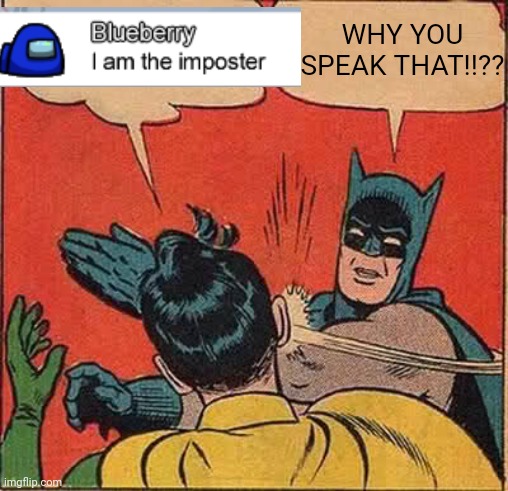 The Among Us message chat is my first templare pls use it | WHY YOU SPEAK THAT!!?? | image tagged in batman slapping robin,i am the impostor,i am the imposter,oh wow are you actually reading these tags | made w/ Imgflip meme maker