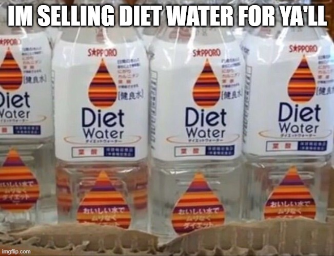 diet water | IM SELLING DIET WATER FOR YA'LL | image tagged in diet water | made w/ Imgflip meme maker