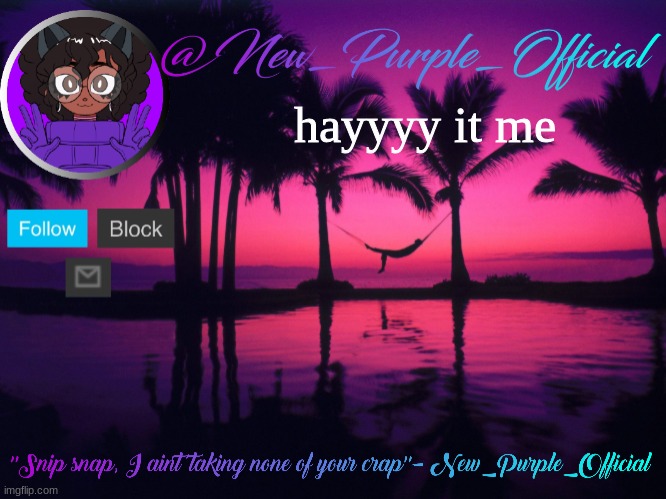 Purple's announcement temp 3 | hayyyy it me | image tagged in purple's announcement temp 3 | made w/ Imgflip meme maker