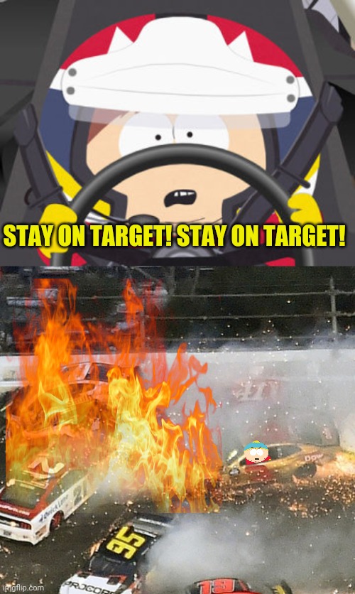 Cartman causing NASCAR wrecks! | STAY ON TARGET! STAY ON TARGET! | image tagged in carman nascar,nascar,south park,racing,sports,wreck | made w/ Imgflip meme maker