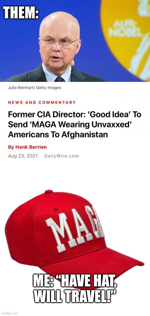Always willing to fight for freedom | THEM:; ME: “HAVE HAT, WILL TRAVEL!” | image tagged in maga,afghanistan,vaccine,freedom | made w/ Imgflip meme maker
