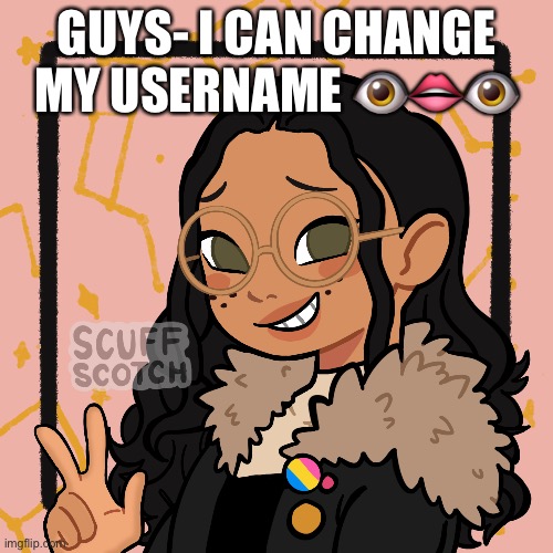 w o | GUYS- I CAN CHANGE MY USERNAME 👁👄👁 | image tagged in w o | made w/ Imgflip meme maker