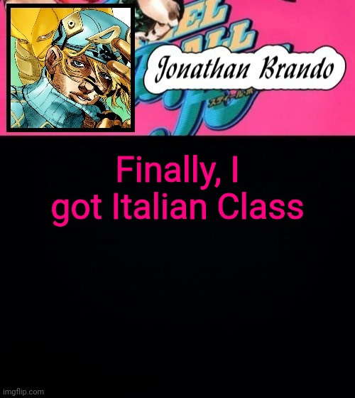 Jonathan's Steel Ball Run | Finally, I got Italian Class | image tagged in jonathan's steel ball run | made w/ Imgflip meme maker