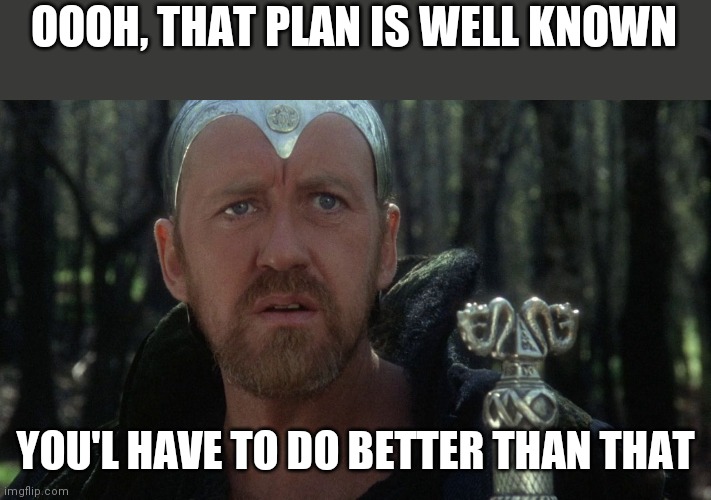 Merlin from Excalibur | OOOH, THAT PLAN IS WELL KNOWN YOU'L HAVE TO DO BETTER THAN THAT | image tagged in merlin from excalibur | made w/ Imgflip meme maker