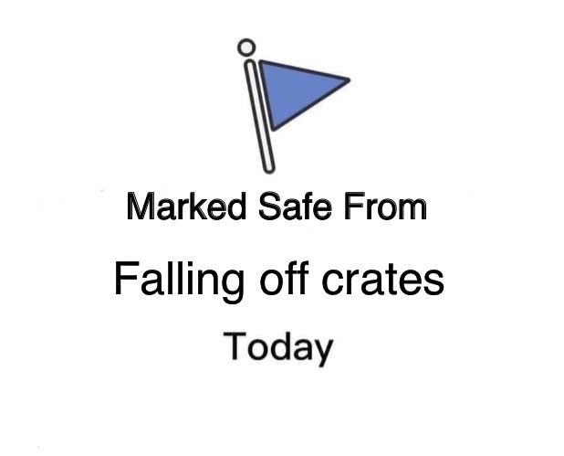 Safe from the crates | Falling off crates | image tagged in memes,marked safe from | made w/ Imgflip meme maker