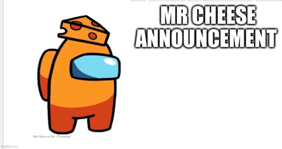 Mr cheese announcement | image tagged in mr cheese announcement | made w/ Imgflip meme maker