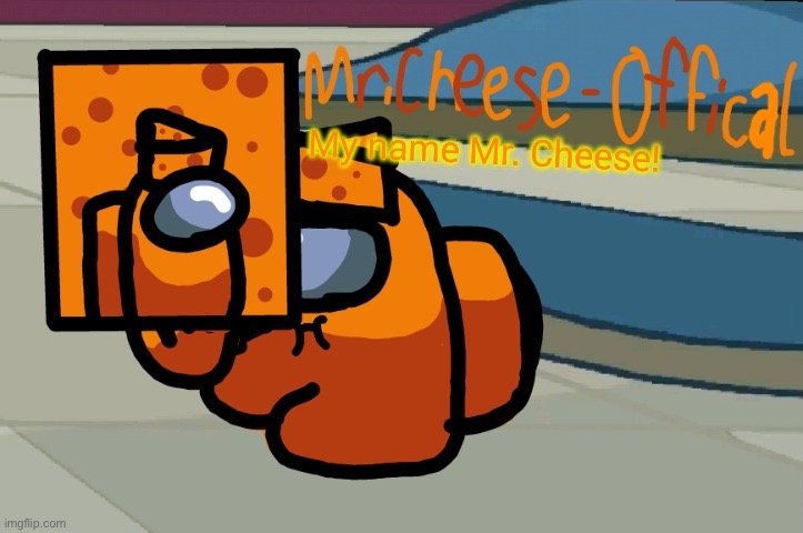 Mr. Cheese announcement V2 | image tagged in mr cheese announcement v2 | made w/ Imgflip meme maker